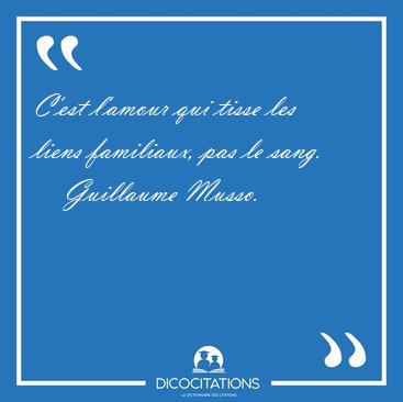 C'est l'amour qui tisse les liens familiaux, pas le [...] - Guillaume Musso...
