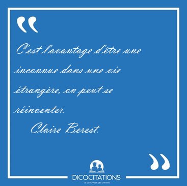 C'est l'avantage d'tre une inconnue dans une vie trangre, on [...] - Claire Berest...