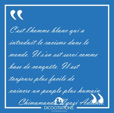 C'est l'homme blanc qui a introduit le racisme dans le monde. Il [...] - Chimamanda Ngozi Adichie...