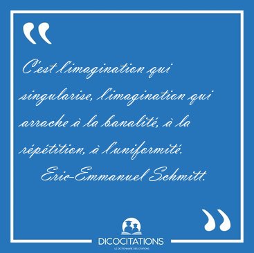 C'est l'imagination qui singularise, l'imagination qui arrache � [...] - Eric-Emmanuel Schmitt...