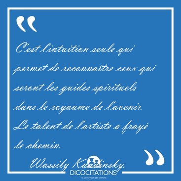 C'est l'intuition seule qui permet de reconna�tre ceux qui [...] - Wassily Kandinsky...