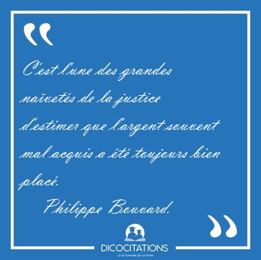 C'est l'une des grandes na�vet�s de la justice d'estimer que [...] - Philippe Bouvard...