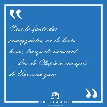 C'est la faute des pangyristes, ou de leurs hros, lorsqu'ils [...] - Luc de Clapiers, marquis de Vauvenargues...