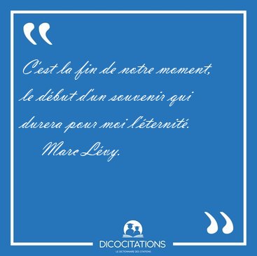 C'est la fin de notre moment, le dbut d'un souvenir qui durera [...] - Marc Lvy...