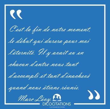 C'est la fin de notre moment, le dbut qui durera pour moi [...] - Marc Lvy...