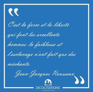 C'est la force et la libert� qui font les excellents hommes: la [...] - Jean-Jacques Rousseau...