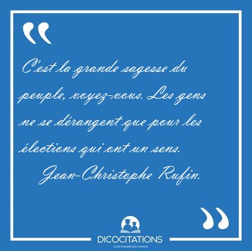 C'est la grande sagesse du peuple, voyez-vous. Les gens ne se [...] - Jean-Christophe Rufin...