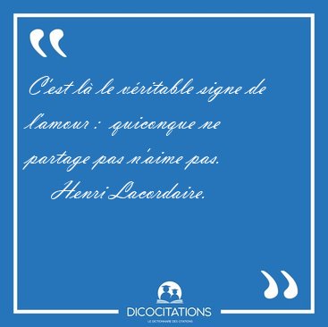 C'est l� le v�ritable signe de l'amour :  quiconque ne partage [...] - Henri Lacordaire...