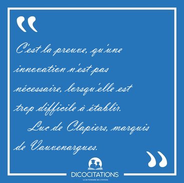 C'est la preuve, qu'une innovation n'est pas ncessaire, [...] - Luc de Clapiers, marquis de Vauvenargues...