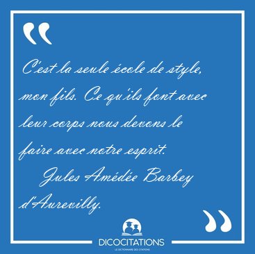 C'est la seule cole de style, mon fils. Ce qu'ils font avec [...] - Jules Amde Barbey d'Aurevilly...