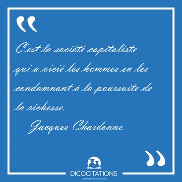 C'est la soci�t� capitaliste qui a vici� les hommes en les [...] - Jacques Chardonne...