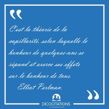 C'est la thorie de la capillarit, selon laquelle le bonheur de [...] - Elliot Perlman...