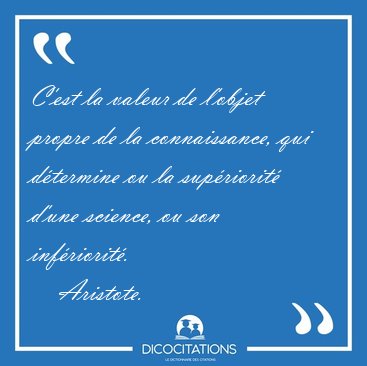 C'est la valeur de l'objet propre de la connaissance, qui [...] - Aristote...