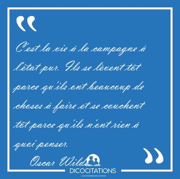 C Est La Vie A La Campagne A L Etat Pur Ils Se Levent Tot Parce Oscar Wilde