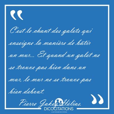 C'est le chant des galets qui enseigne la mani�re de b�tir un [...] - Pierre Jakez H�lias...