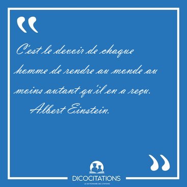 C'est le devoir de chaque homme de rendre au monde au moins [...] - Albert Einstein...