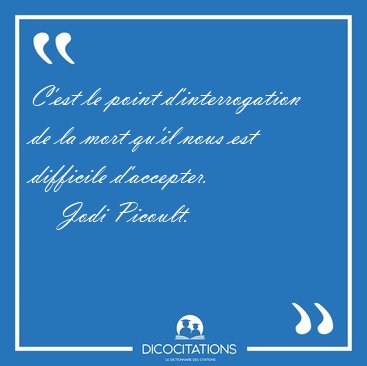 C'est le point d'interrogation de la mort qu'il nous est [...] - Jodi Picoult...