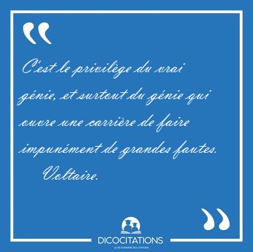C'est le privil�ge du vrai g�nie, et surtout du g�nie qui ouvre [...] - Voltaire...