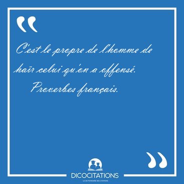 C'est le propre de l'homme de ha�r celui qu'on a [...] - Proverbes fran�ais...