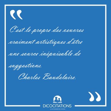 C'est le propre des oeuvres vraiment artistiques d'�tre une [...] - Charles Baudelaire...