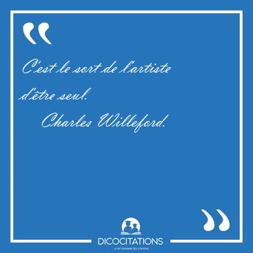 C'est le sort de l'artiste d'�tre [...] - Charles Willeford...