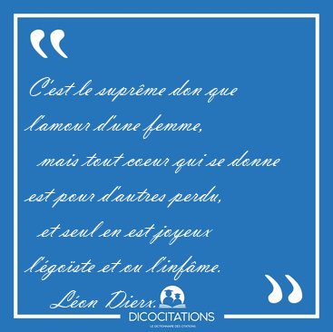 C'est le suprme don que l'amour d'une femme,    mais tout coeur [...] - Lon Dierx...
