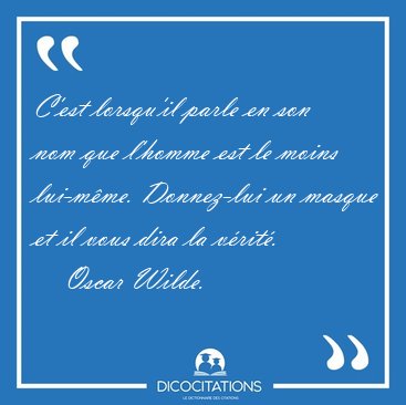 C'est lorsqu'il parle en son nom que l'homme est le moins [...] - Oscar Wilde...