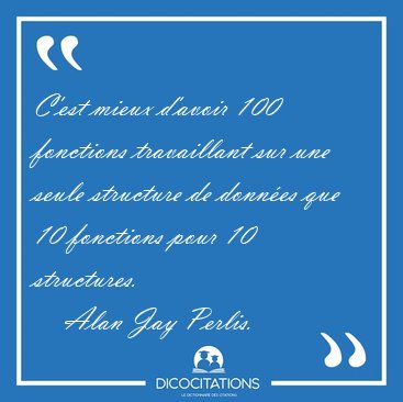 C'est mieux d'avoir 100 fonctions travaillant sur une seule [...] - Alan Jay Perlis...