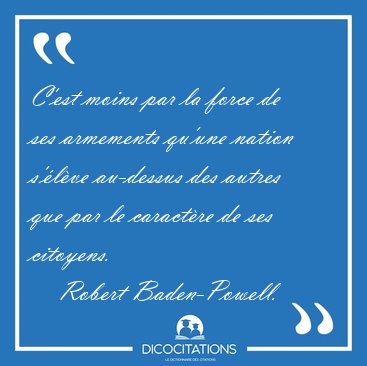 C'est moins par la force de ses armements qu'une nation s'lve [...] - Robert Baden-Powell...