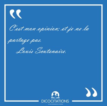 C'est mon opinion; et je ne la partage [...] - Louis Scutenaire...