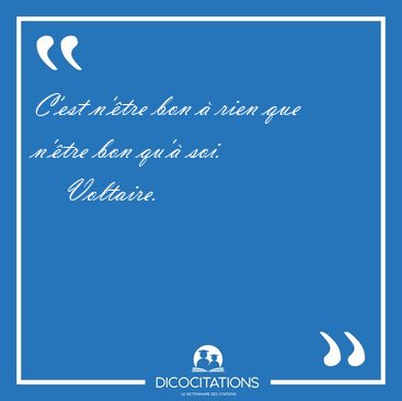 C'est n'�tre bon � rien que n'�tre bon qu'� [...] - Voltaire...