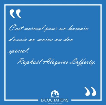 C'est normal pour un humain d'avoir au moins un don [...] - Rapha�l Aloysius Lafferty...