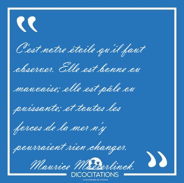 C'est notre �toile qu'il faut observer. Elle est bonne ou [...] - Maurice Maeterlinck...