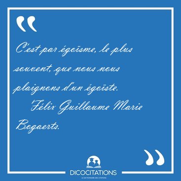 C'est par gosme, le plus souvent, que nous nous plaignons d'un [...] - Flix Guillaume Marie Bogaerts...