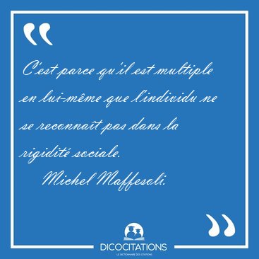 C'est parce qu'il est multiple en lui-mme que l'individu ne se [...] - Michel Maffesoli...