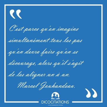 C'est parce qu'on imagine simultan�ment tous les pas qu'on devra [...] - Marcel Jouhandeau...