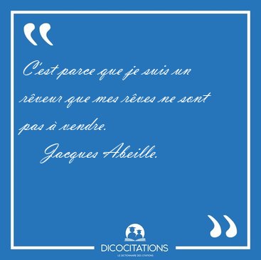 C'est parce que je suis un r�veur que mes r�ves ne sont pas � [...] - Jacques Abeille...