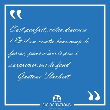 C'est parfait, votre discours  ! Et il en vanta beaucoup la [...] - Gustave Flaubert...