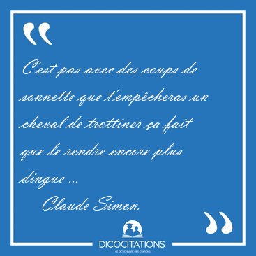 C'est pas avec des coups de sonnette que t'empcheras un cheval [...] - Claude Simon...