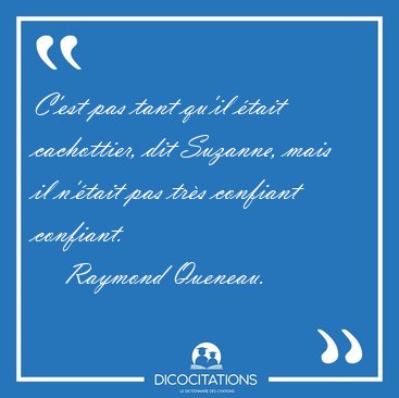 C'est pas tant qu'il �tait cachottier, dit Suzanne, mais il [...] - Raymond Queneau...
