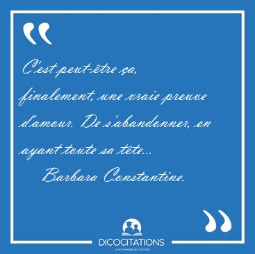 C'est peut-�tre �a, finalement, une vraie preuve d'amour. De [...] - Barbara Constantine...