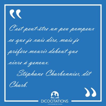 C'est peut-�tre un peu pompeux ce que je vais dire, mais je [...] - St�phane Charbonnier, dit Charb...