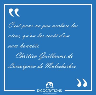 C'est pour ne pas exclure les vices, qu'on les rev�t d'un nom [...] - Chr�tien Guillaume de Lamoignon de Malesherbes...