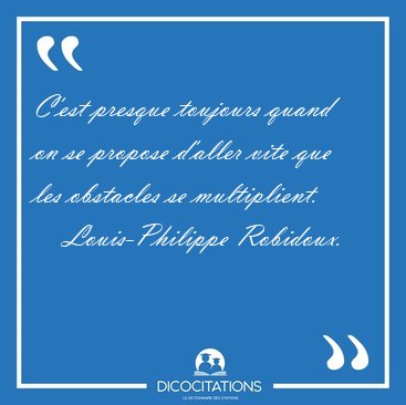 C'est presque toujours quand on se propose d'aller vite que les [...] - Louis-Philippe Robidoux...