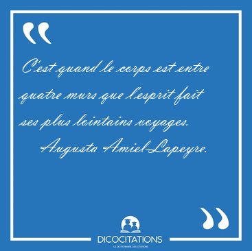 C'est quand le corps est entre quatre murs que l'esprit fait ses [...] - Augusta Amiel-Lapeyre...