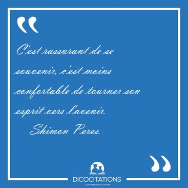 C'est rassurant de se souvenir, c'est moins confortable de [...] - Shimon Peres...