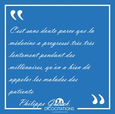C'est sans doute parce que la m�decine a progress� tr�s tr�s [...] - Philippe Geluck...