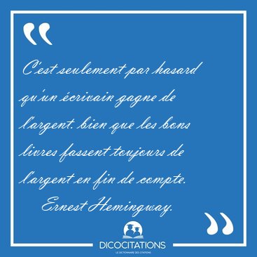 C'est seulement par hasard qu'un �crivain gagne de l'argent. [...] - Ernest Hemingway...