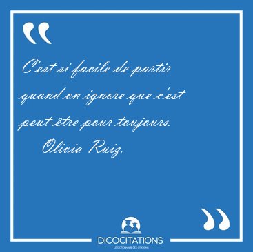 C'est si facile de partir quand on ignore que c'est peut-tre [...] - Olivia Ruiz...