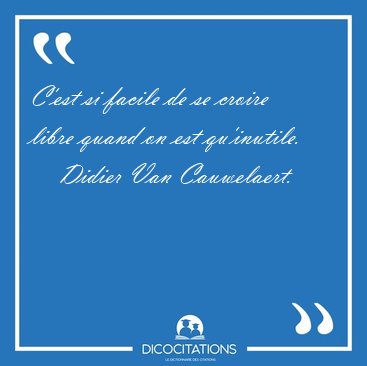 C'est si facile de se croire libre quand on est [...] - Didier Van Cauwelaert...